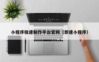 上饶小程序极速制作平台官网（即速小程序）