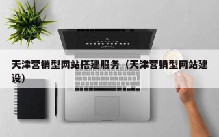 上饶天津营销型网站搭建服务（天津营销型网站建设）