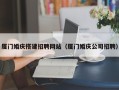 上饶厦门婚庆搭建招聘网站（厦门婚庆公司招聘）