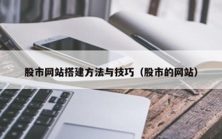 上饶股市网站搭建方法与技巧（股市的网站）