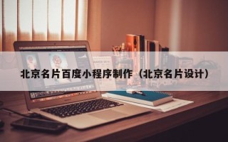 上饶北京名片百度小程序制作（北京名片设计）