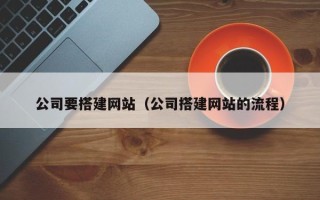 上饶公司要搭建网站（公司搭建网站的流程）